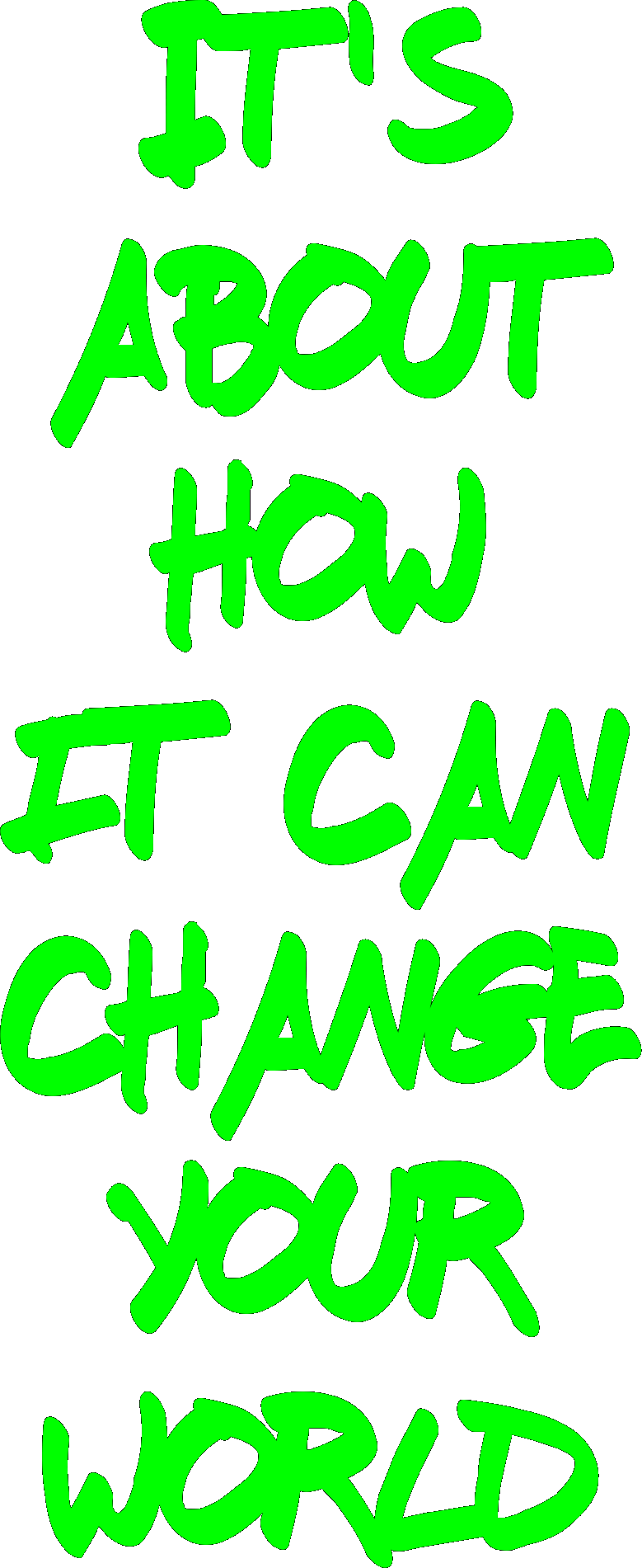 It's about how it can change your world